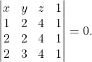 \begin{vmatrix} x & y & z & 1\\ 1 & 2 & 4 & 1\\ 2 & 2 & 4 & 1\\ 2 & 3 & 4 & 1 \end{vmatrix} = 0.